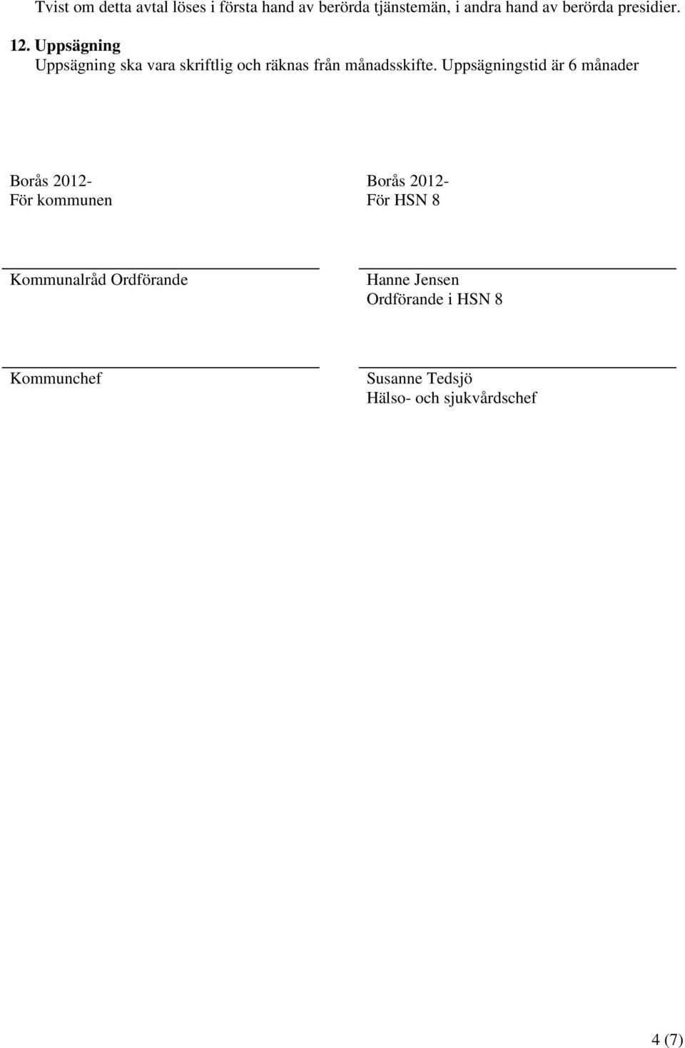 Uppsägningstid är 6 månader Borås 2012- För kommunen Borås 2012- För HSN 8 Kommunalråd