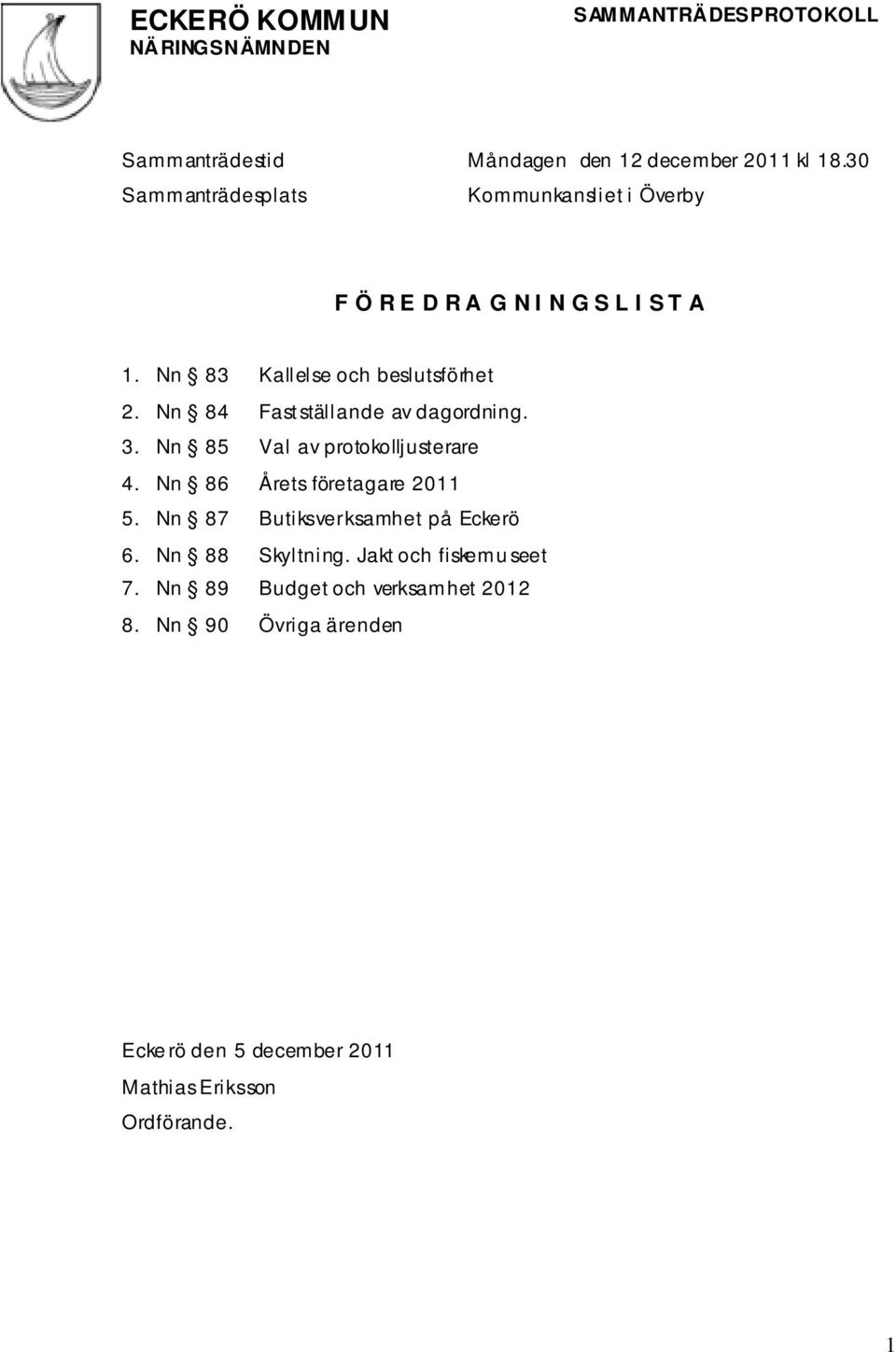 Nn 84 Fastställande av dagordning. 3. Nn 85 Val av protokolljusterare 4. Nn 86 Årets företagare 2011 5.