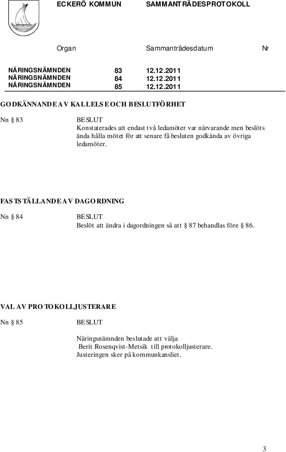 beslöts ända hålla mötet för att senare få besluten godkända av övriga ledamöter.