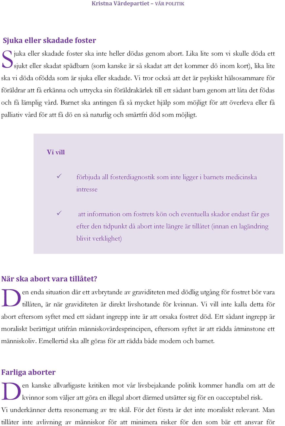 Vi tror också att det är psykiskt hälsosammare för föräldrar att få erkänna och uttrycka sin föräldrakärlek till ett sådant barn genom att låta det födas och få lämplig vård.