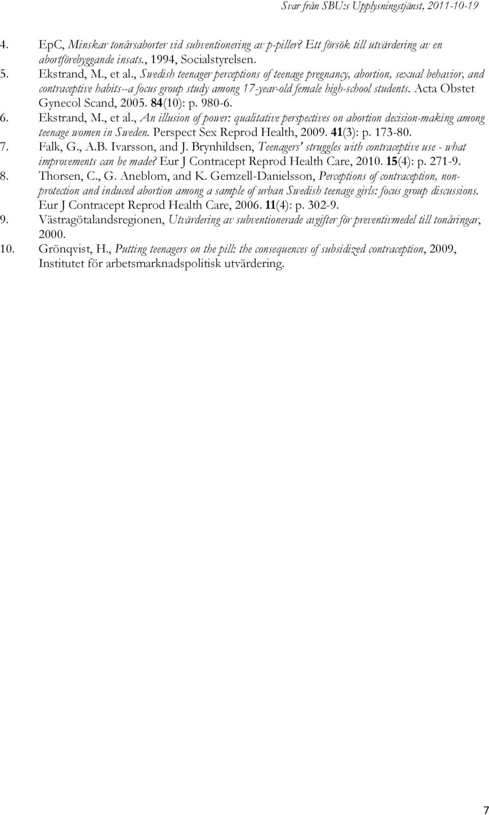 Acta Obstet Gynecol Scand, 2005. 84(10): p. 980-6. 6. Ekstrand, M., et al., An illusion of power: qualitative perspectives on abortion decision-making among teenage women in Sweden.