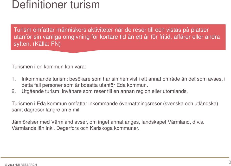 Inkommande turism: besökare som har sin hemvist i ett annat område än det som avses, i detta fall personer som är bosatta utanför Eda kommun. 2.