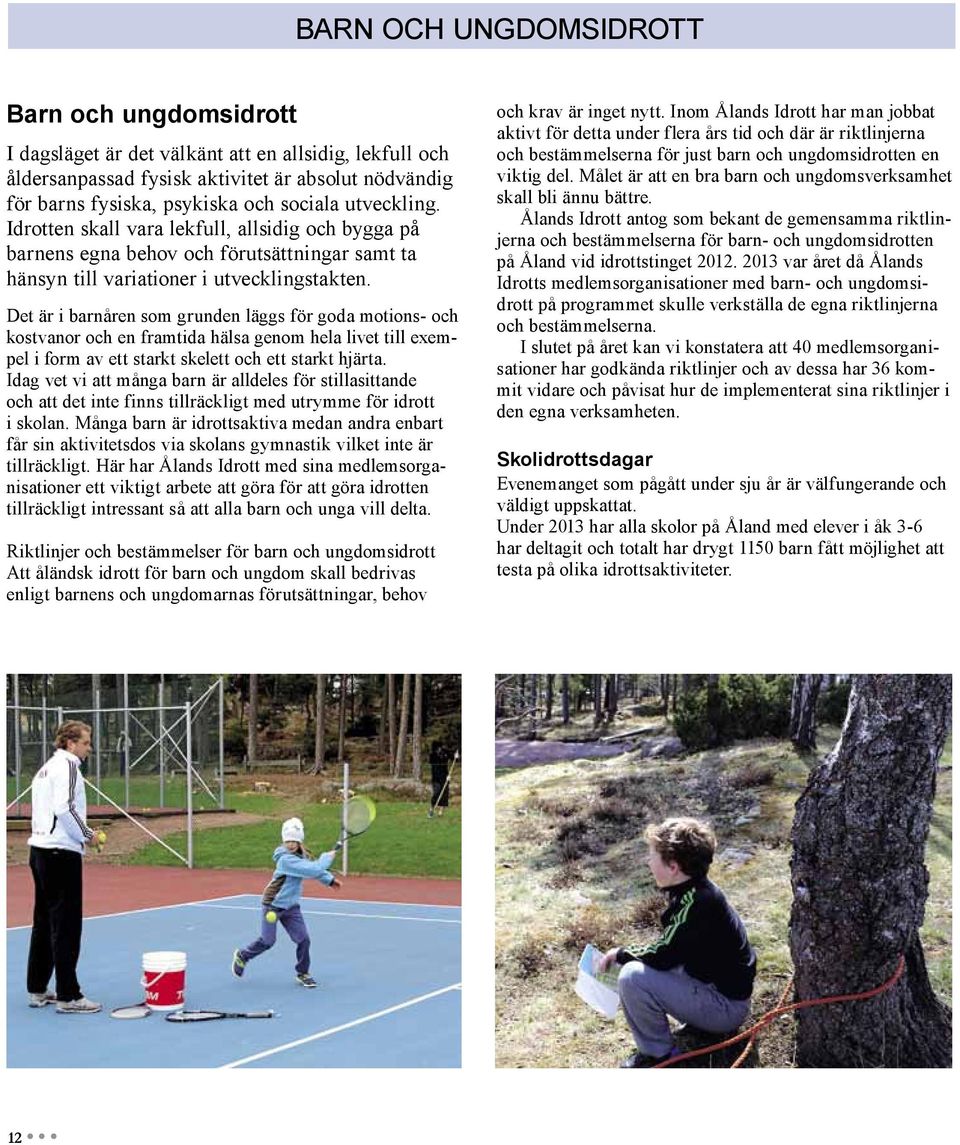 Det är i barnåren som grunden läggs för goda motions- och kostvanor och en framtida hälsa genom hela livet till exempel i form av ett starkt skelett och ett starkt hjärta.