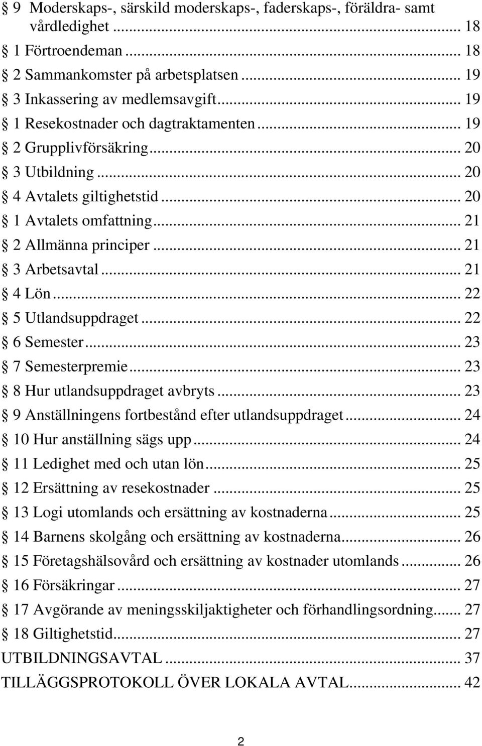 .. 21 4 Lön... 22 5 Utlandsuppdraget... 22 6 Semester... 23 7 Semesterpremie... 23 8 Hur utlandsuppdraget avbryts... 23 9 Anställningens fortbestånd efter utlandsuppdraget.