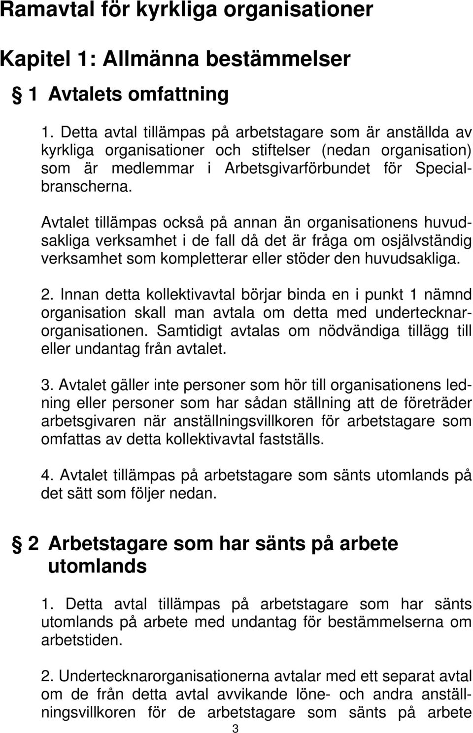 Avtalet tillämpas också på annan än organisationens huvudsakliga verksamhet i de fall då det är fråga om osjälvständig verksamhet som kompletterar eller stöder den huvudsakliga. 2.