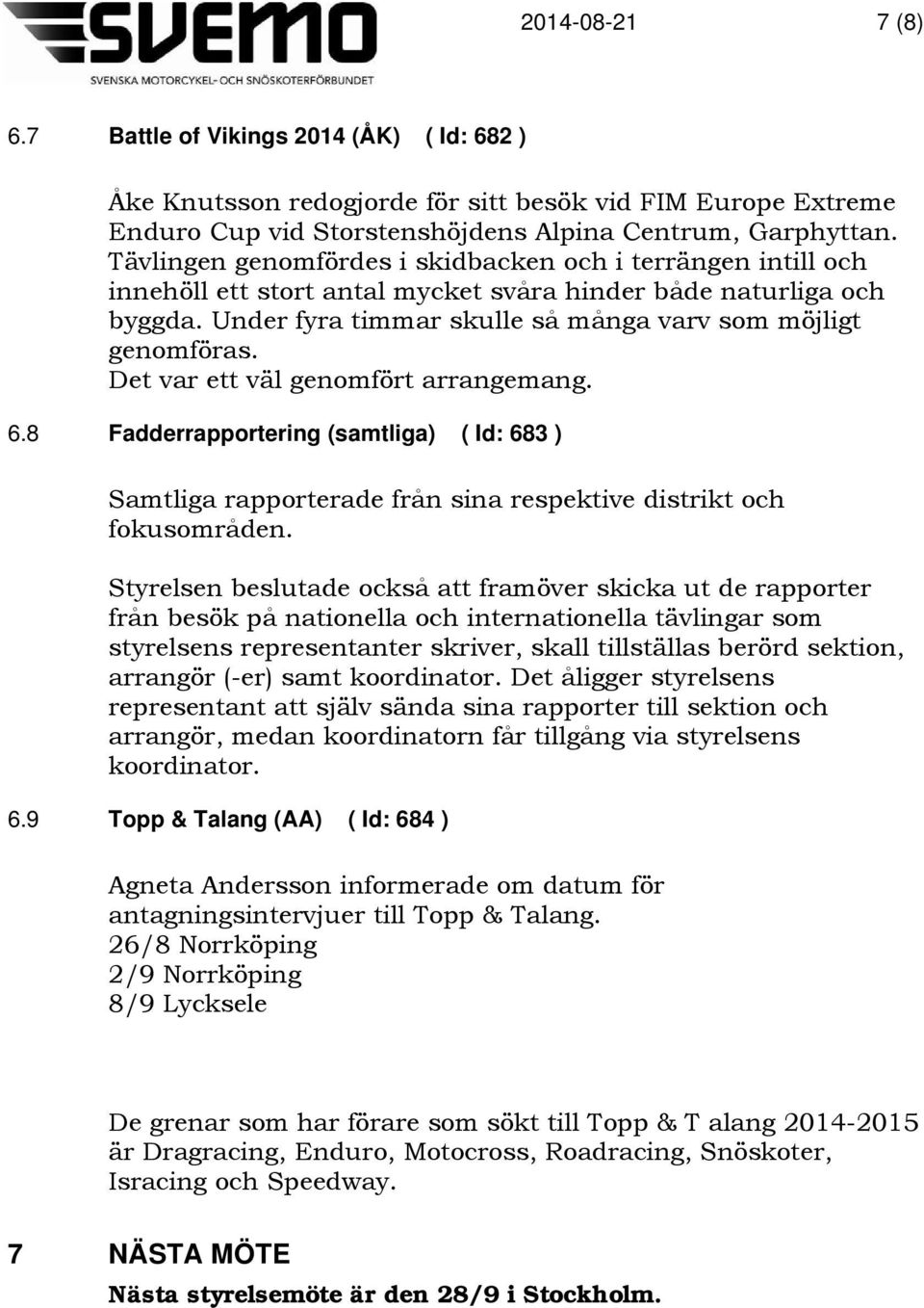 Det var ett väl genomfört arrangemang. 6.8 Fadderrapportering (samtliga) ( Id: 683 ) Samtliga rapporterade från sina respektive distrikt och fokusområden.