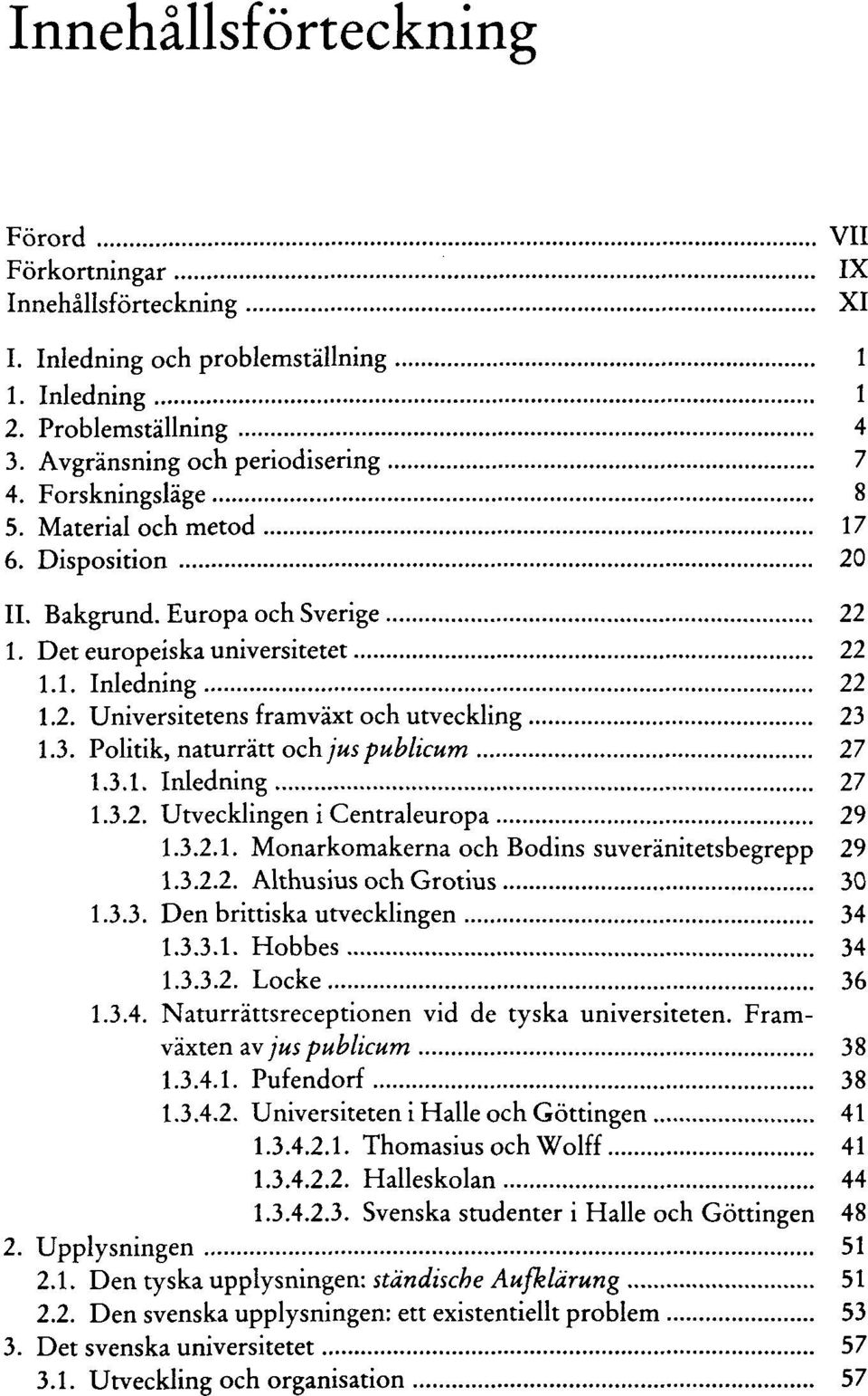 3. Politik, naturratt och jus publicum 27 1.3.1. Inledning 27 1.3.2. Utvecklingen i Centraleuropa 29 1.3.2.1. Monarkomakerna och Bodins suveranitetsbegrepp 29 1.3.2.2. Althusius och Grotius 30 1.3.3. Den brittiska utvecklingen 34 1.