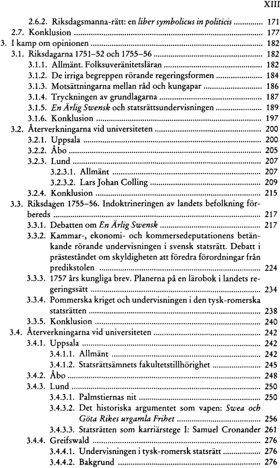 En Arlig Swensk och statsrattsundervisningen 189 3.1.6. Konklusion 197 3.2. Aterverkningarna vid universiteten 200 3.2.1. Uppsala 200 3.2.2. Abo 205 3.2.3. Lund 207 3.2.3.1. Allmant 207 3.2.3.2. Lars Johan Colling 209 3.