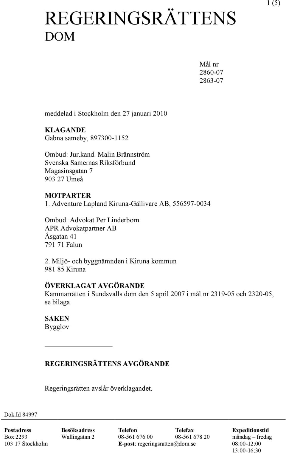 Adventure Lapland Kiruna-Gällivare AB, 556597-0034 Ombud: Advokat Per Linderborn APR Advokatpartner AB Åsgatan 41 791 71 Falun 2.