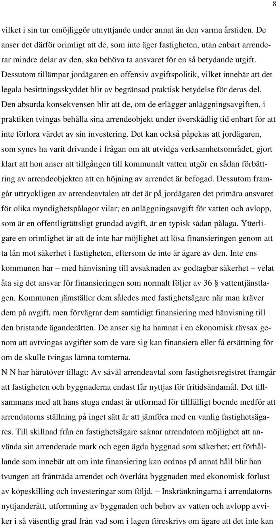 Dessutom tillämpar jordägaren en offensiv avgiftspolitik, vilket innebär att det legala besittningsskyddet blir av begränsad praktisk betydelse för deras del.