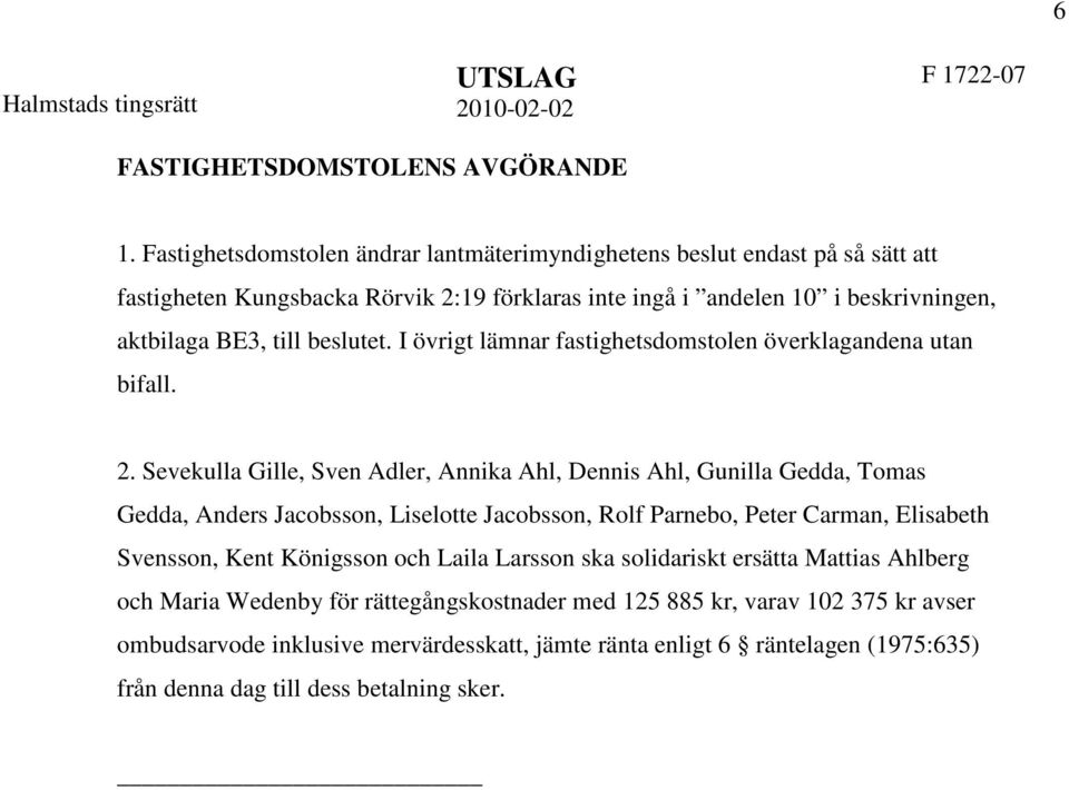 beslutet. I övrigt lämnar fastighetsdomstolen överklagandena utan bifall. 2.
