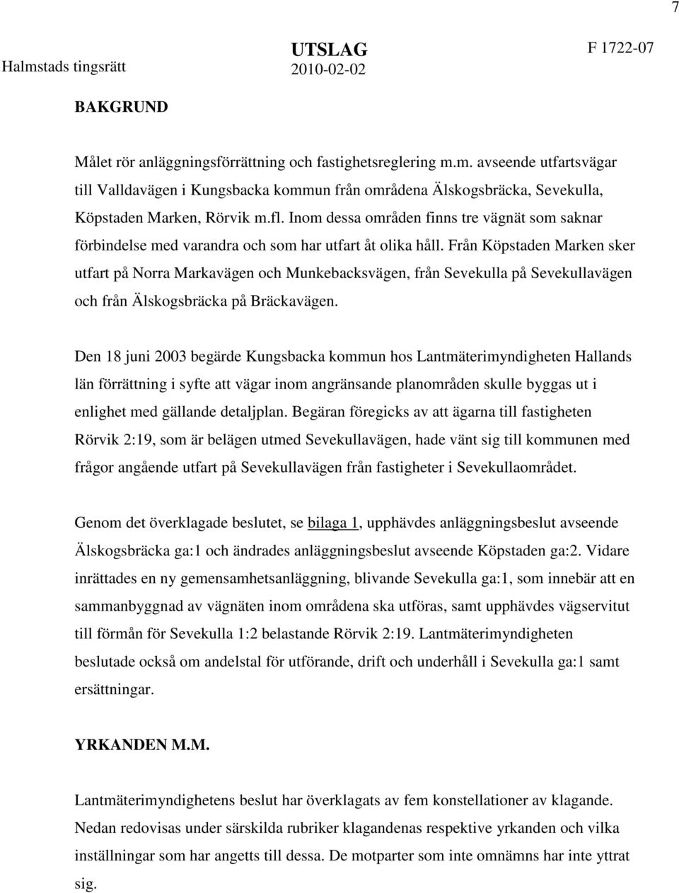 Från Köpstaden Marken sker utfart på Norra Markavägen och Munkebacksvägen, från Sevekulla på Sevekullavägen och från Älskogsbräcka på Bräckavägen.