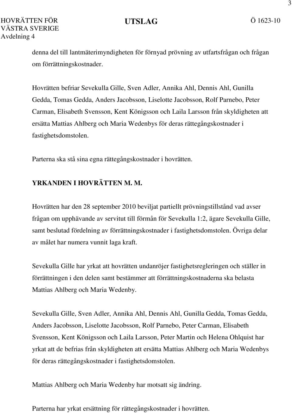 Königsson och Laila Larsson från skyldigheten att ersätta Mattias Ahlberg och Maria Wedenbys för deras rättegångskostnader i fastighetsdomstolen.