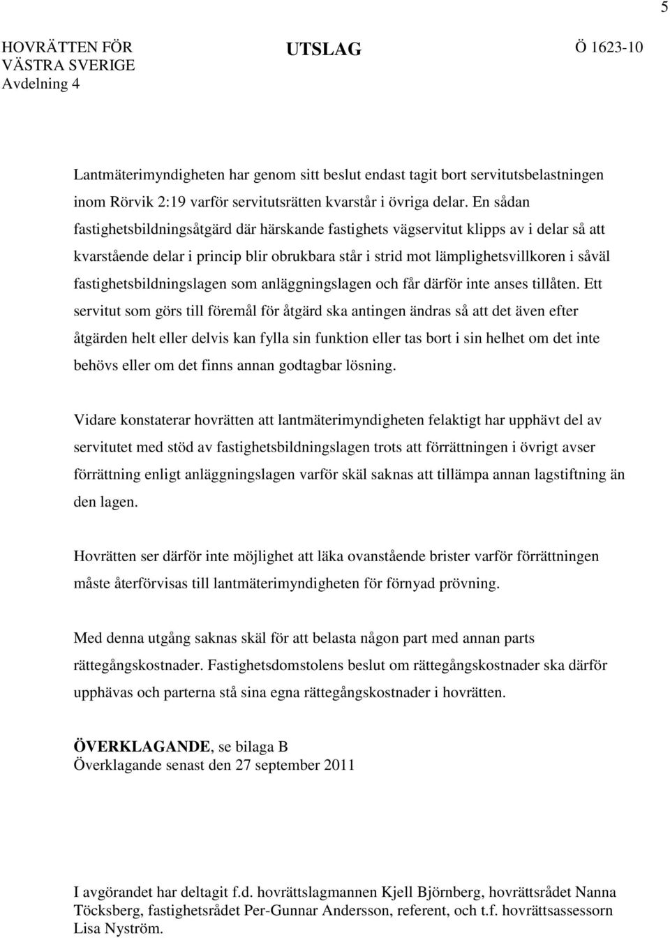 En sådan fastighetsbildningsåtgärd där härskande fastighets vägservitut klipps av i delar så att kvarstående delar i princip blir obrukbara står i strid mot lämplighetsvillkoren i såväl