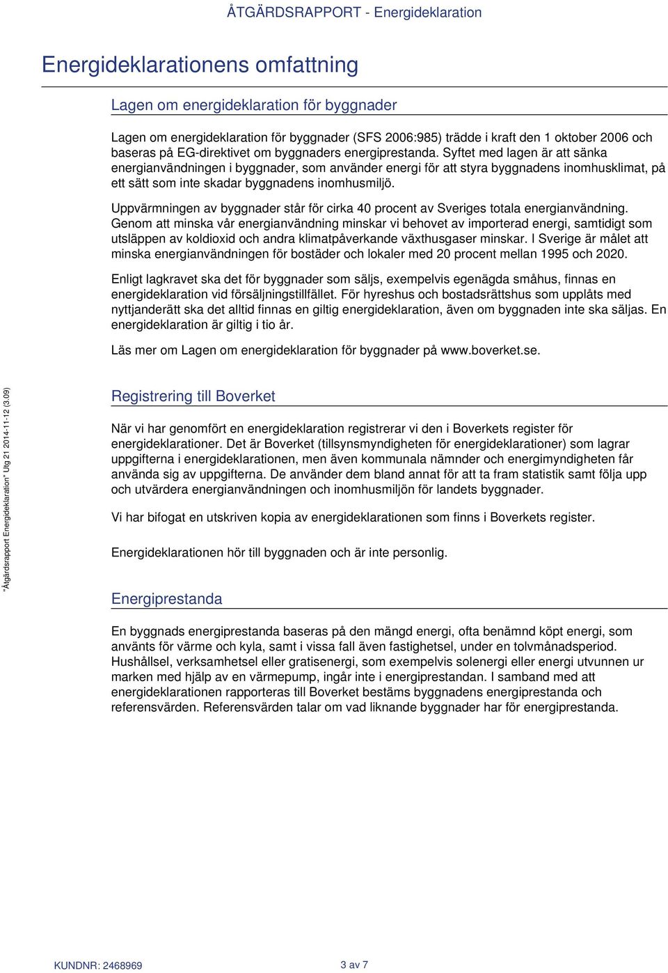 Syftet med lagen är att sänka energianvändningen i byggnader, som använder energi för att styra byggnadens inomhusklimat, på ett sätt som inte skadar byggnadens inomhusmiljö.