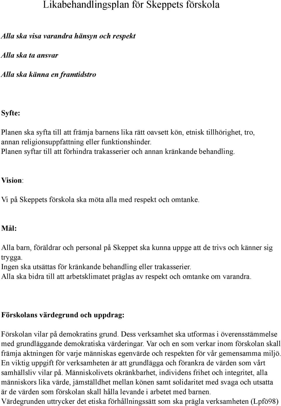 Vision: Vi på Skeppets förskola ska möta alla med respekt och omtanke. Mål: Alla barn, föräldrar och personal på Skeppet ska kunna uppge att de trivs och känner sig trygga.