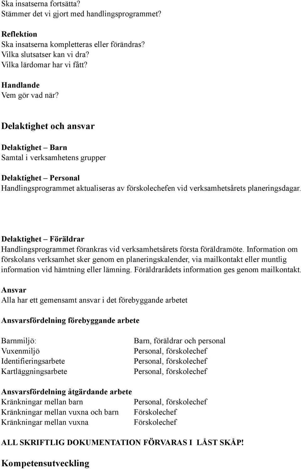 Delaktighet och ansvar Delaktighet Barn Samtal i verksamhetens grupper Delaktighet Personal Handlingsprogrammet aktualiseras av förskolechefen vid verksamhetsårets planeringsdagar.