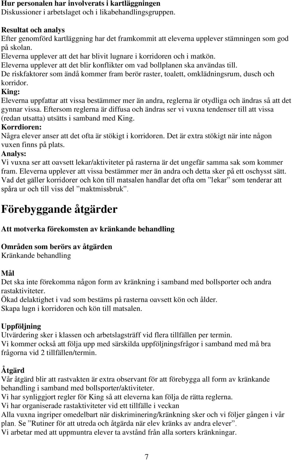 Eleverna upplever att det blir konflikter om vad bollplanen ska användas till. De riskfaktorer som ändå kommer fram berör raster, toalett, omklädningsrum, dusch och korridor.