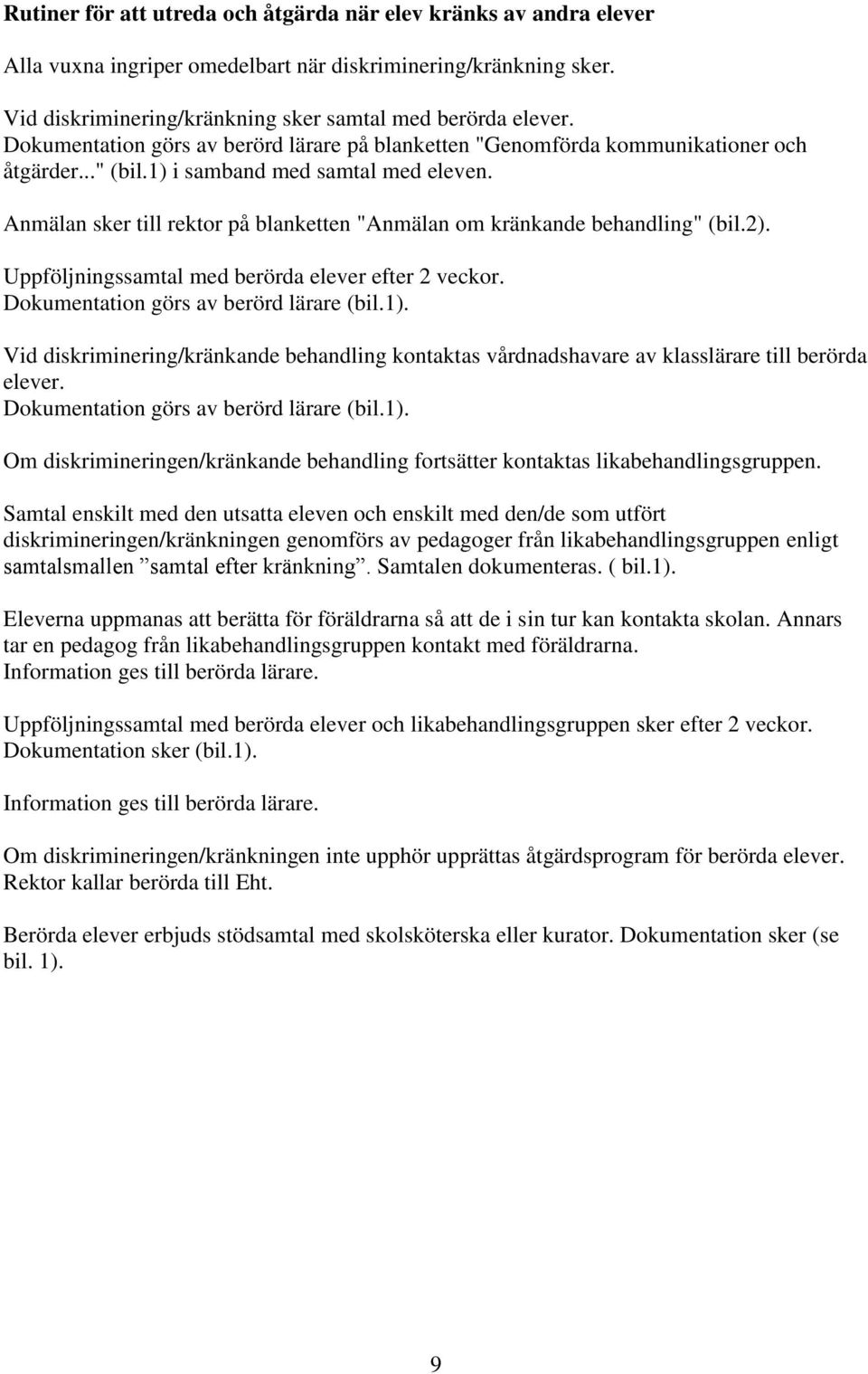 Anmälan sker till rektor på blanketten "Anmälan om kränkande behandling" (bil.2). Uppföljningssamtal med berörda elever efter 2 veckor. Dokumentation görs av berörd lärare (bil.1).