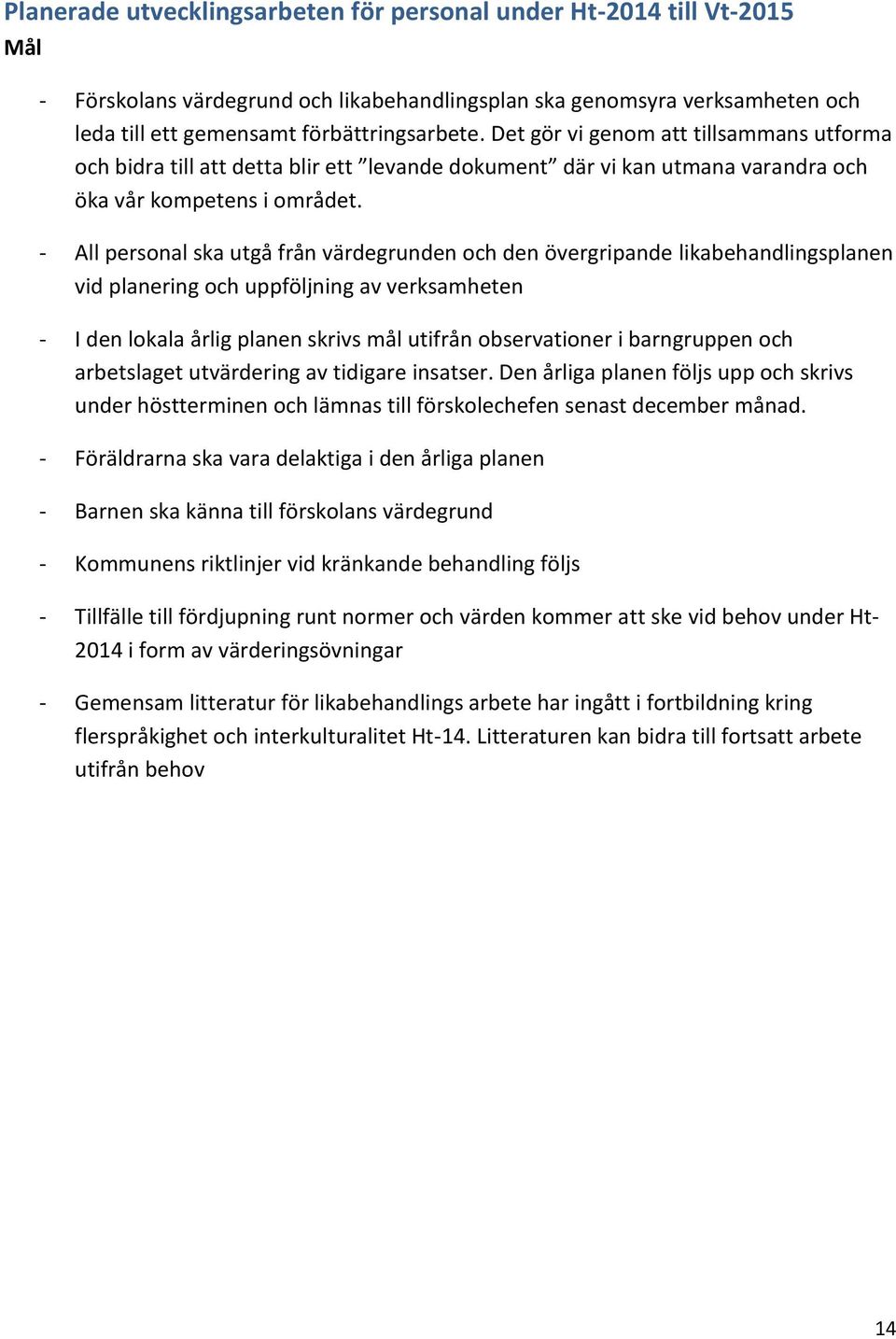 - All personal ska utgå från värdegrunden och den övergripande likabehandlingsplanen vid planering och uppföljning av verksamheten - I den lokala årlig planen skrivs mål utifrån observationer i