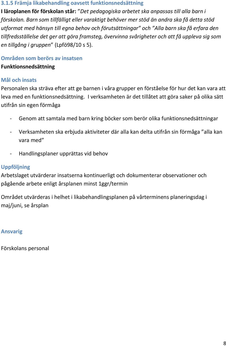 göra framsteg, övervinna svårigheter och att få uppleva sig som en tillgång i gruppen (Lpfö98/10 s 5).