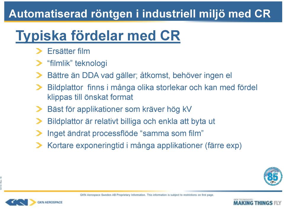 önskat format Bäst för applikationer som kräver hög kv Bildplattor är relativt billiga och enkla