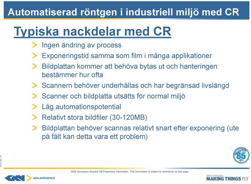 begränsad livslängd Scanner och bildplatta utsätts för normal miljö Låg automationspotential Relativt stora