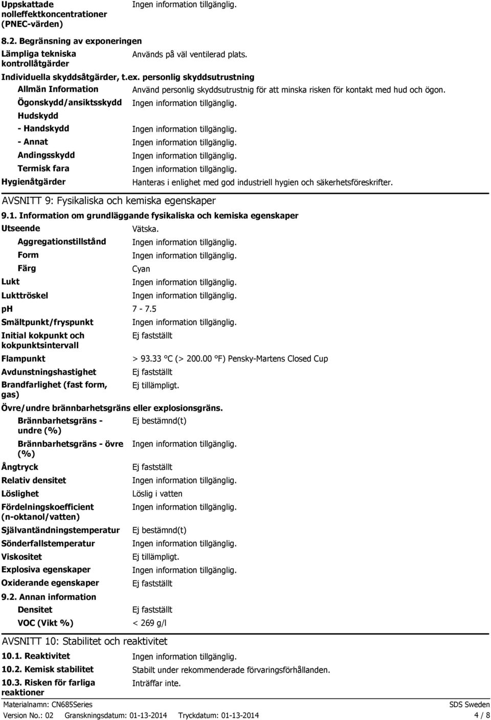 personlig skyddsutrustning Allmän Information Ögonskydd/ansiktsskydd Hudskydd Handskydd Annat Andingsskydd Termisk fara Hygienåtgärder Använd personlig skyddsutrustnig för att minska risken för