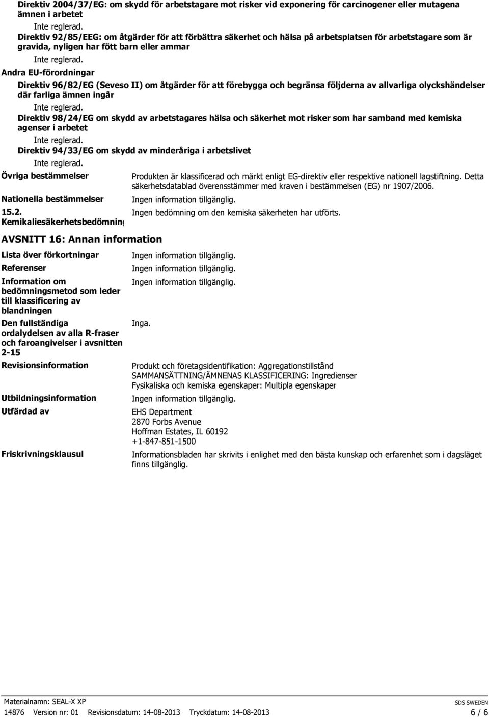 olyckshändelser där farliga ämnen ingår Direktiv 98/24/EG om skydd av arbetstagares hälsa och säkerhet mot risker som har samband med kemiska agenser i arbetet Direktiv 94/33/EG om skydd av