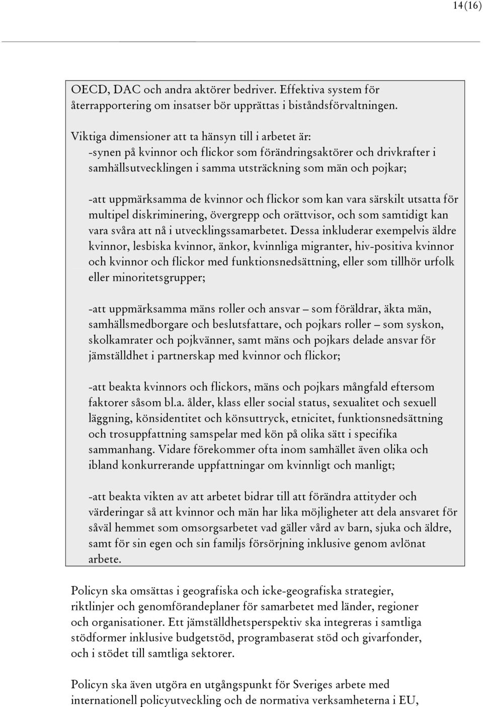 uppmärksamma de kvinnor och flickor som kan vara särskilt utsatta för multipel diskriminering, övergrepp och orättvisor, och som samtidigt kan vara svåra att nå i utvecklingssamarbetet.