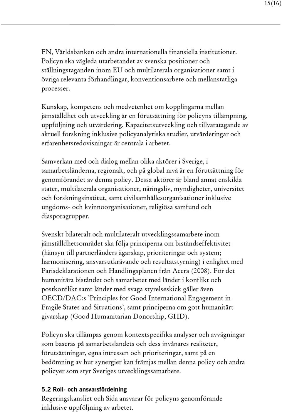 processer. Kunskap, kompetens och medvetenhet om kopplingarna mellan jämställdhet och utveckling är en förutsättning för policyns tillämpning, uppföljning och utvärdering.