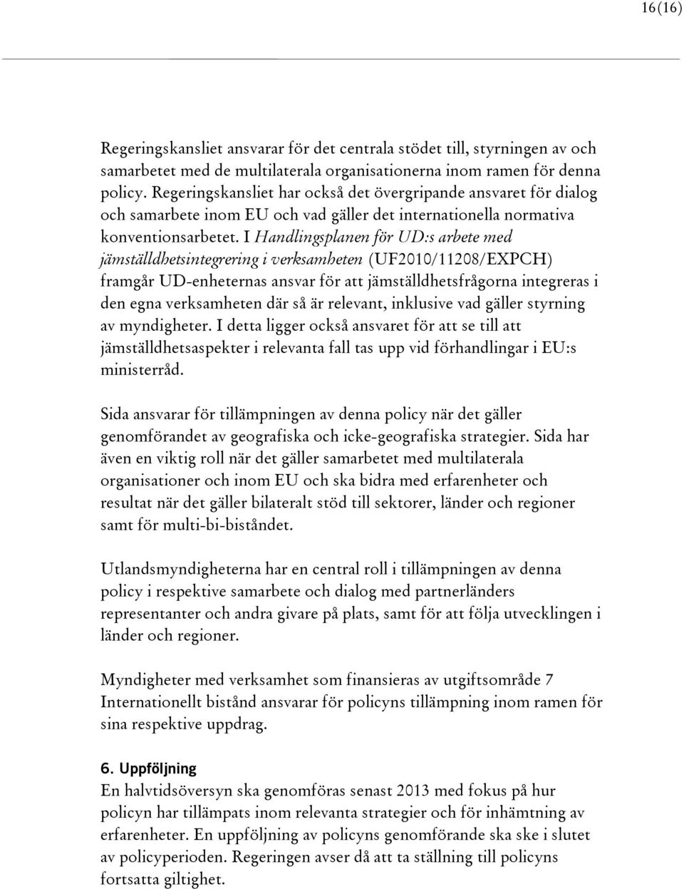 I Handlingsplanen för UD:s arbete med jämställdhetsintegrering i verksamheten (UF2010/11208/EXPCH) framgår UD-enheternas ansvar för att jämställdhetsfrågorna integreras i den egna verksamheten där så