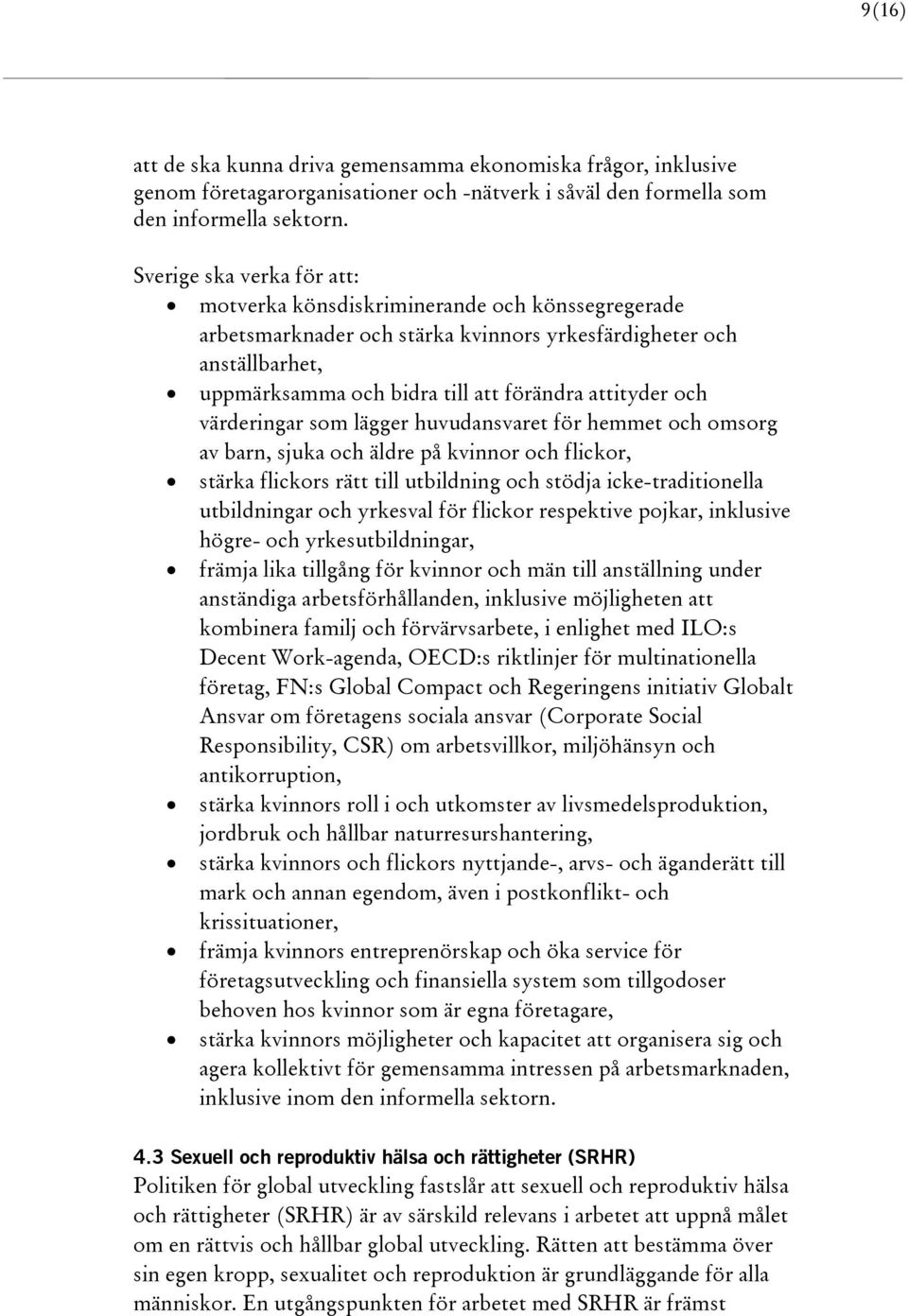 och värderingar som lägger huvudansvaret för hemmet och omsorg av barn, sjuka och äldre på kvinnor och flickor, stärka flickors rätt till utbildning och stödja icke-traditionella utbildningar och