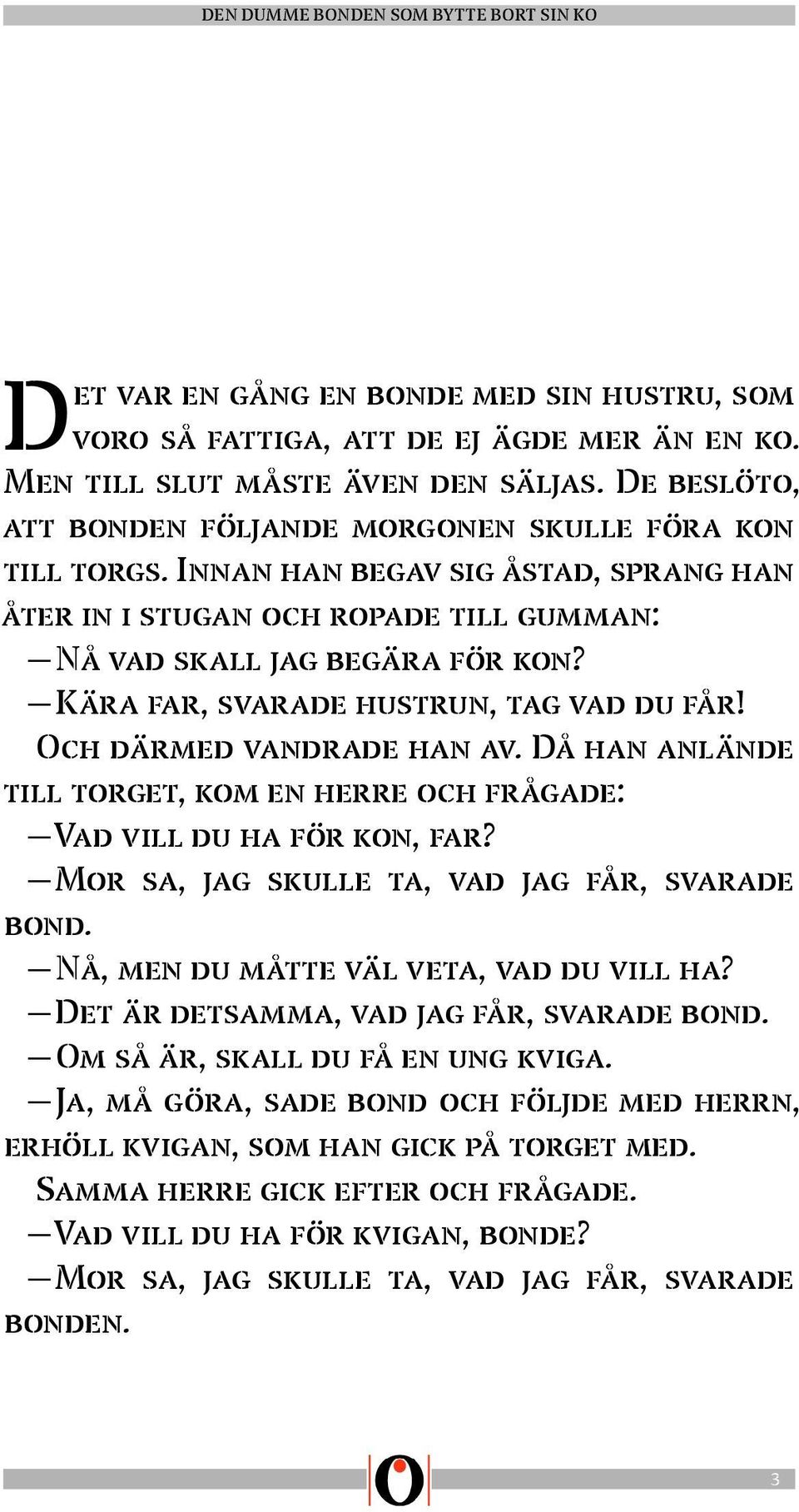 Då han anlände till torget, kom en herre och frågade: Vad vill du ha för kon, far? Mor sa, jag skulle ta, vad jag får, svarade bond. Nå, men du måtte väl veta, vad du vill ha?