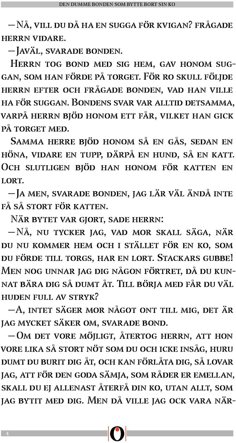 Samma herre bjöd honom så en gås, sedan en höna, vidare en tupp, därpå en hund, så en katt. Och slutligen bjöd han honom för katten en lort.