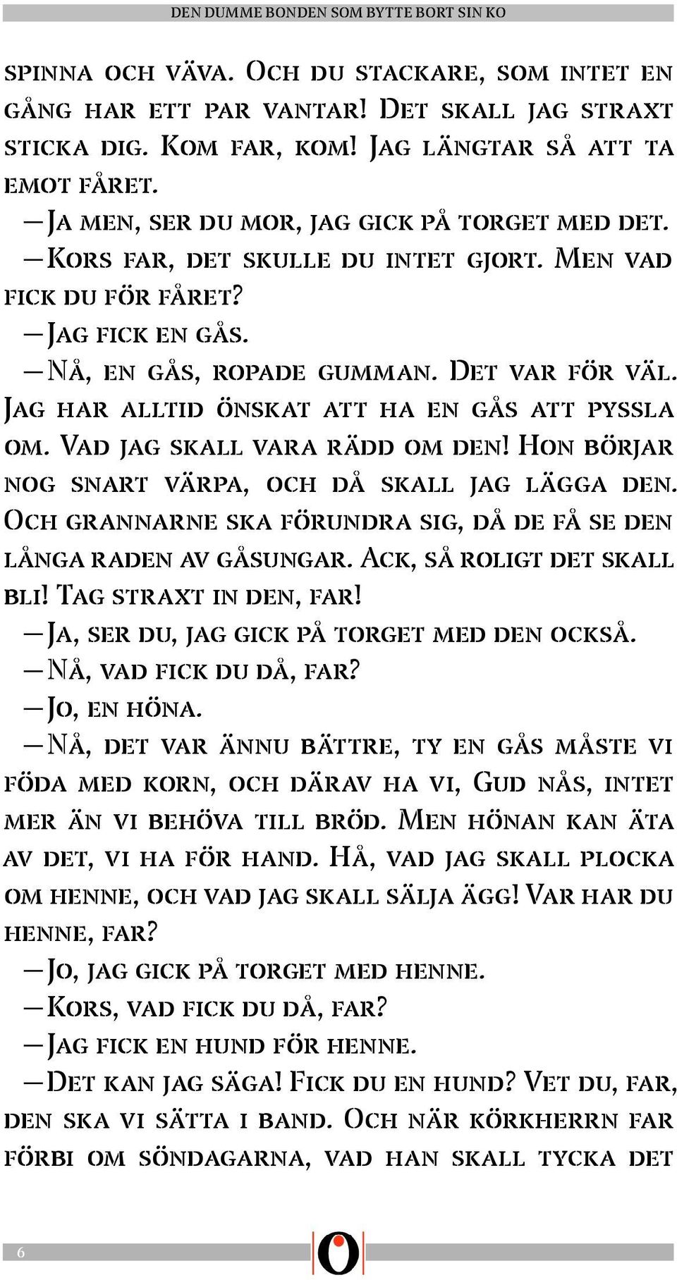 Vad jag skall vara rädd om den! Hon börjar nog snart värpa, och då skall jag lägga den. Och grannarne ska förundra sig, då de få se den långa raden av gåsungar. Ack, så roligt det skall bli!