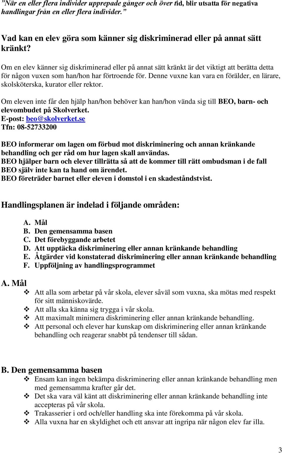 Om en elev känner sig diskriminerad eller på annat sätt kränkt är det viktigt att berätta detta för någon vuxen som han/hon har förtroende för.