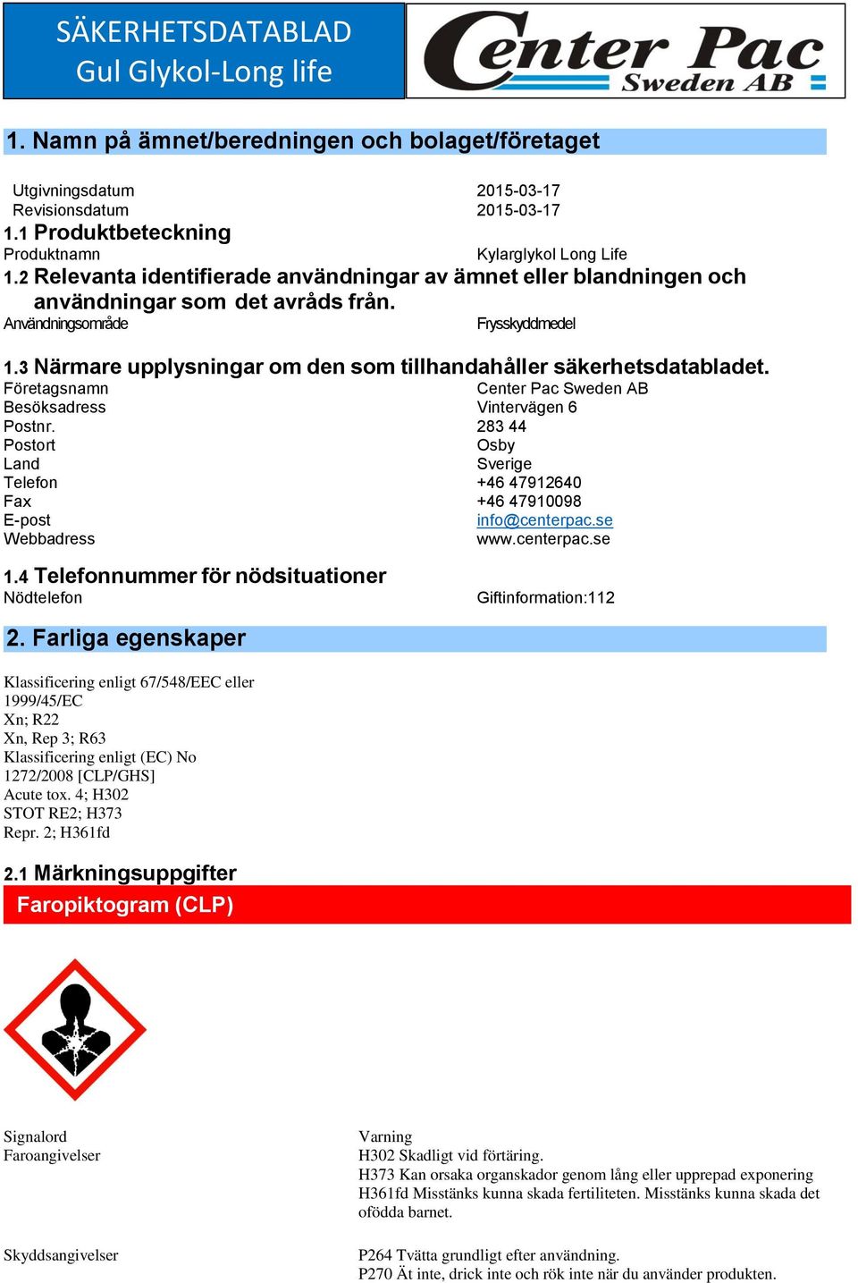 3 Närmare upplysningar om den som tillhandahåller säkerhetsdatabladet. Företagsnamn Center Pac Sweden AB Besöksadress Vintervägen 6 Postnr.