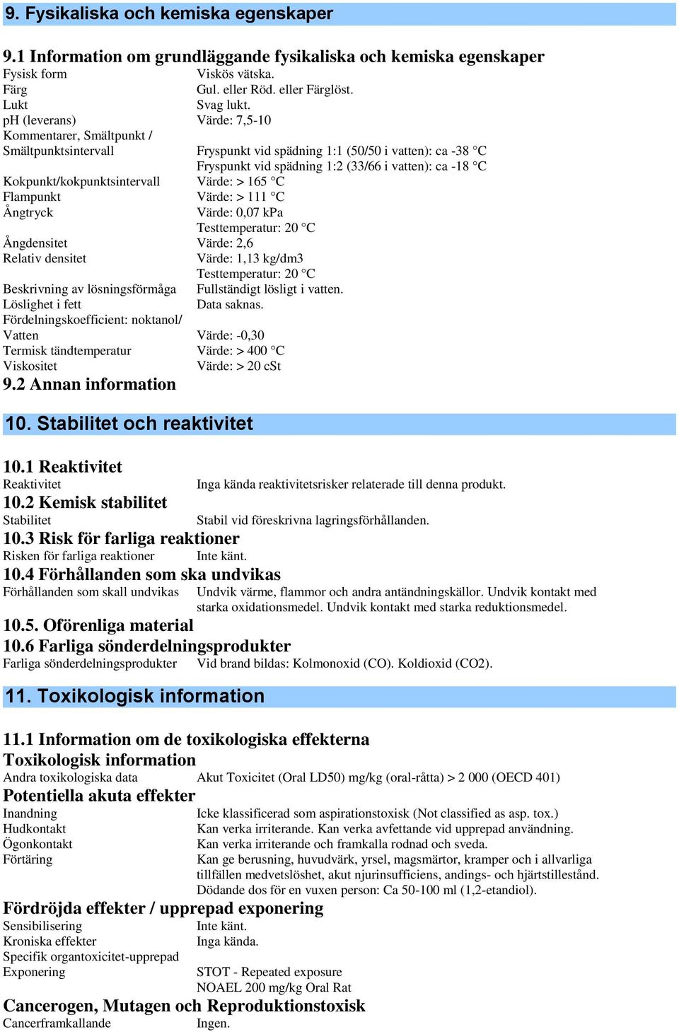 Kokpunkt/kokpunktsintervall Värde: > 165 C Flampunkt Värde: > 111 C Ångtryck Värde: 0,07 kpa Testtemperatur: 20 C Ångdensitet Värde: 2,6 Relativ densitet Värde: 1,13 kg/dm3 Testtemperatur: 20 C