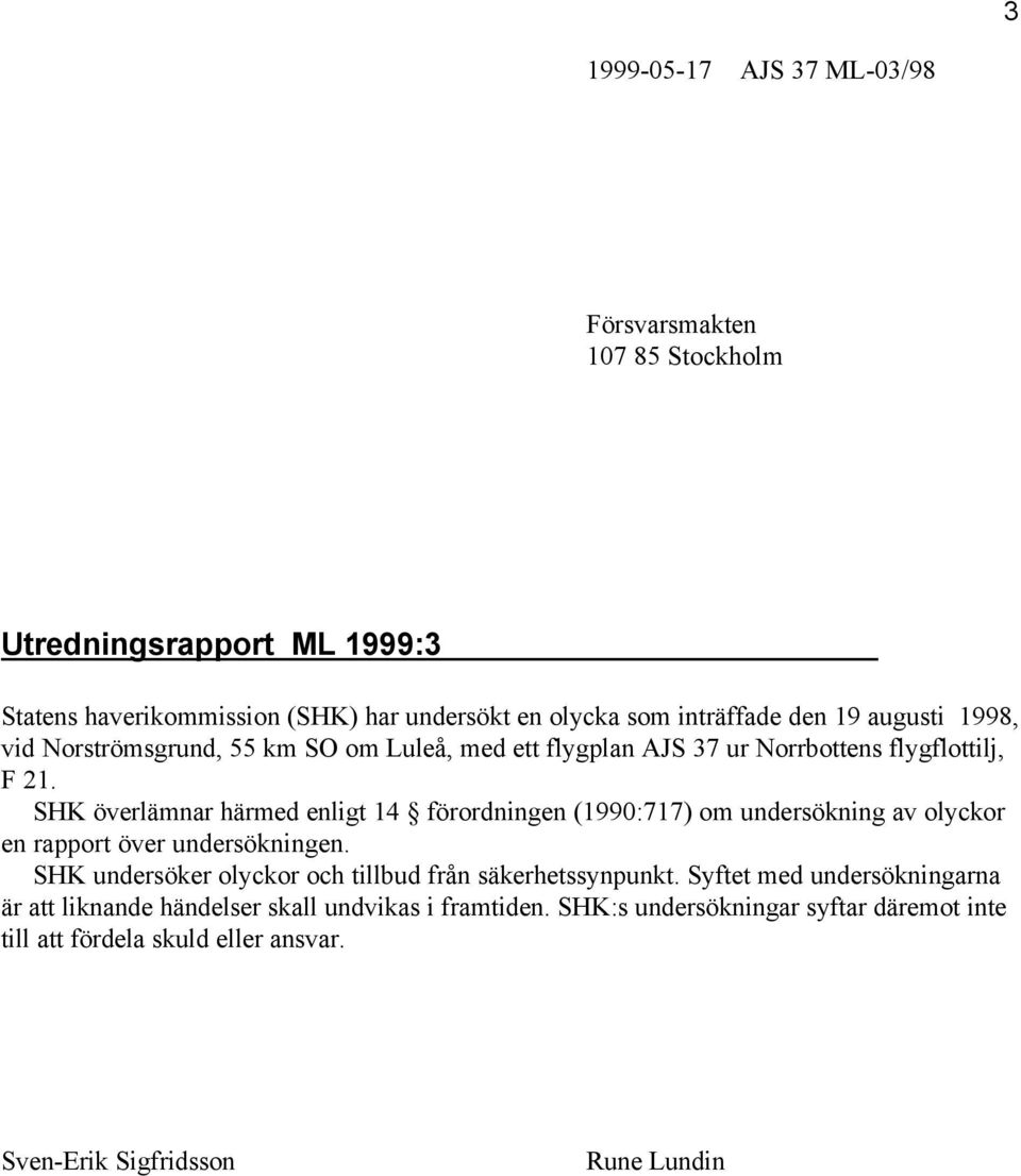 SHK överlämnar härmed enligt 14 förordningen (1990:717) om undersökning av olyckor en rapport över undersökningen.