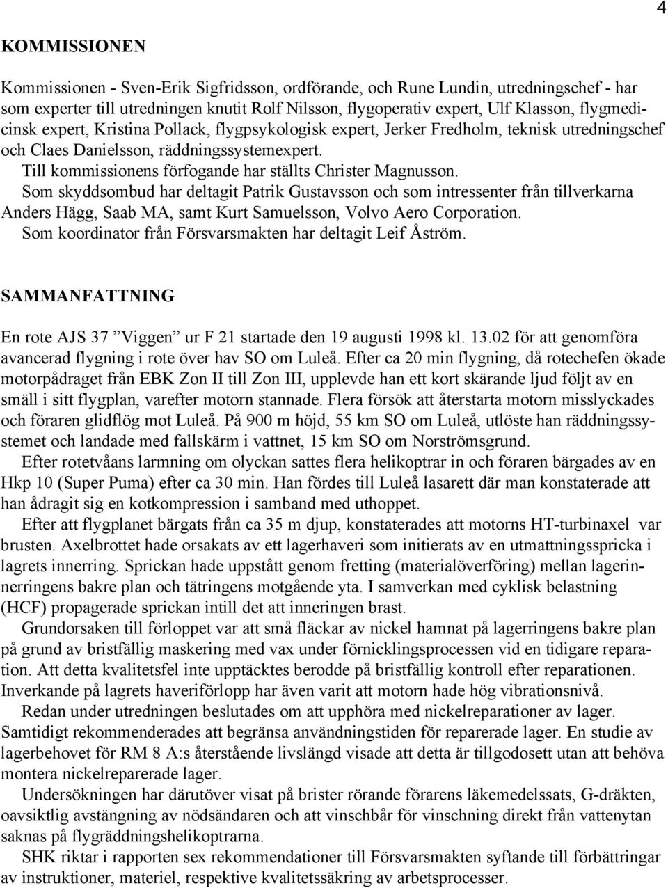 Till kommissionens förfogande har ställts Christer Magnusson.