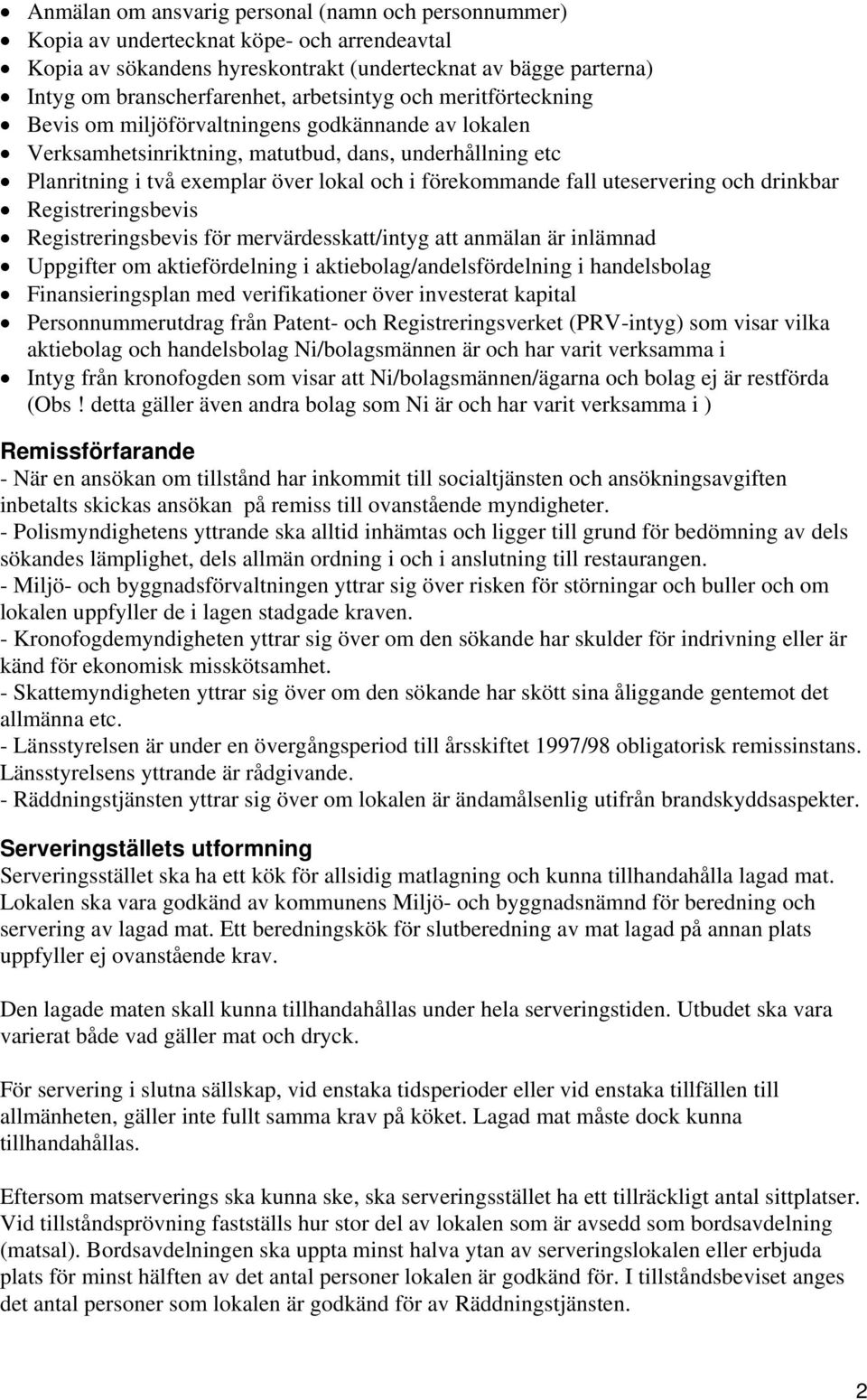 fall uteservering och drinkbar Registreringsbevis Registreringsbevis för mervärdesskatt/intyg att anmälan är inlämnad Uppgifter om aktiefördelning i aktiebolag/andelsfördelning i handelsbolag
