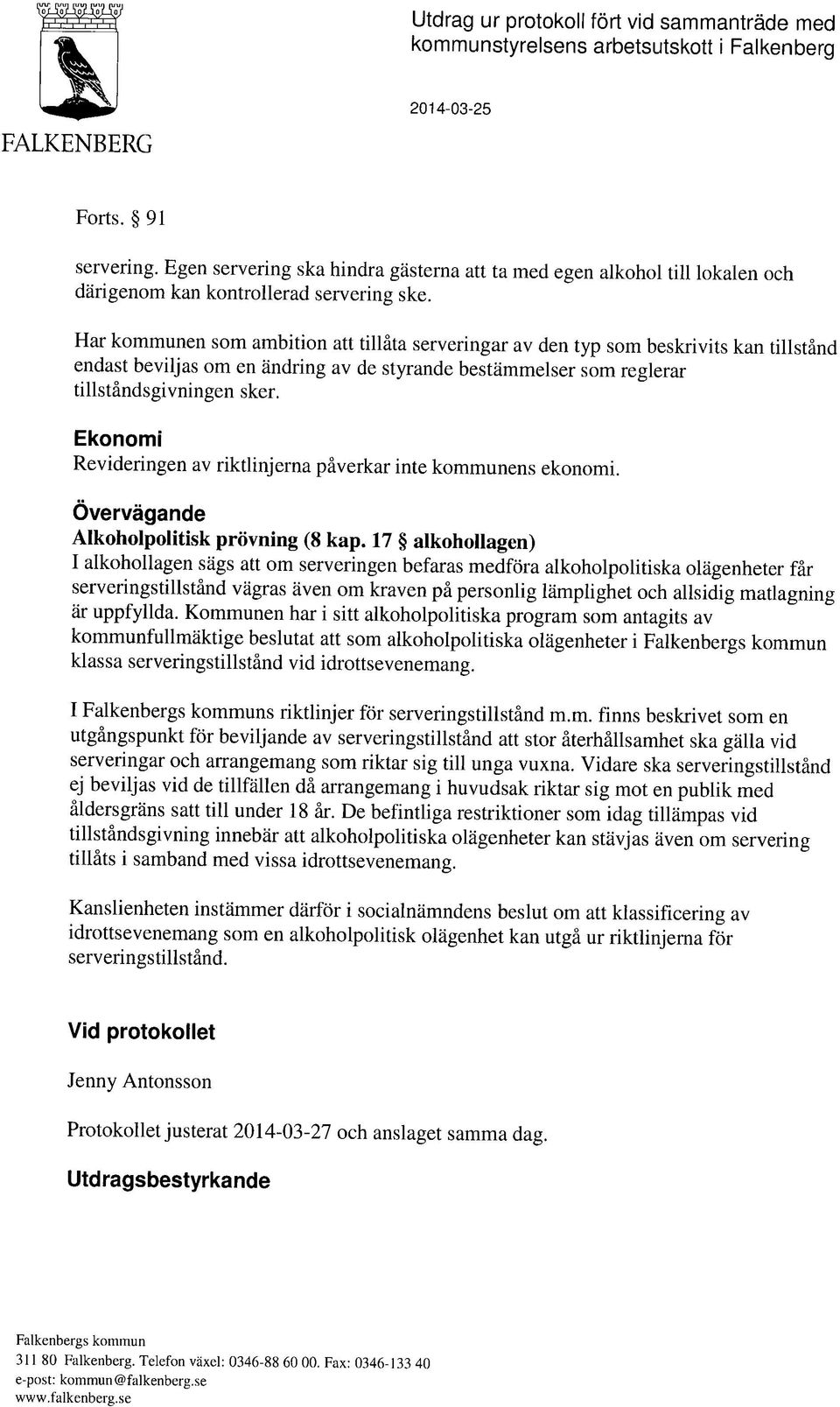 Har kommunen som ambition att tillåta serveringar av den typ som beskrivits kan tillstånd endast beviljas om en ändring av de styrande bestämmelser som reglerar tillståndsgivningen sker.