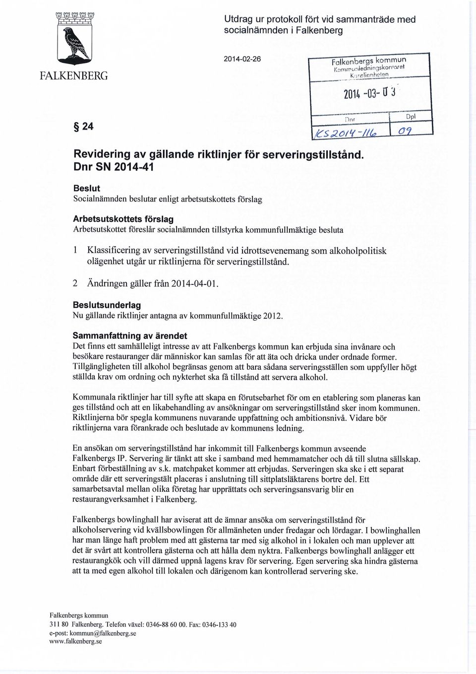 serveringstillstånd vid idrottsevenemang som alkoholpolitisk olägenhet utgår ur riktlinjerna för serveringstillstånd. 2 Ändringen gäller från 2014-04-01.