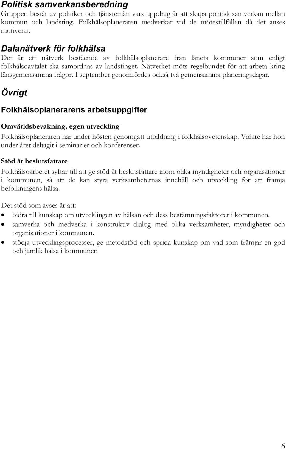 Dalanätverk för folkhälsa Det är ett nätverk bestående av folkhälsoplanerare från länets kommuner som enligt folkhälsoavtalet ska samordnas av landstinget.
