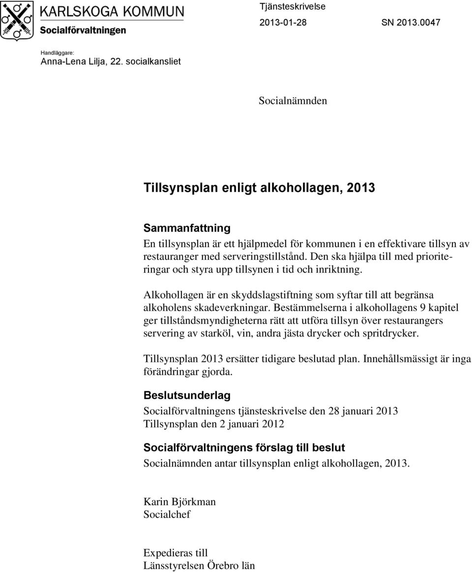 Den ska hjälpa till med prioriteringar och styra upp tillsynen i tid och inriktning. Alkohollagen är en skyddslagstiftning som syftar till att begränsa alkoholens skadeverkningar.