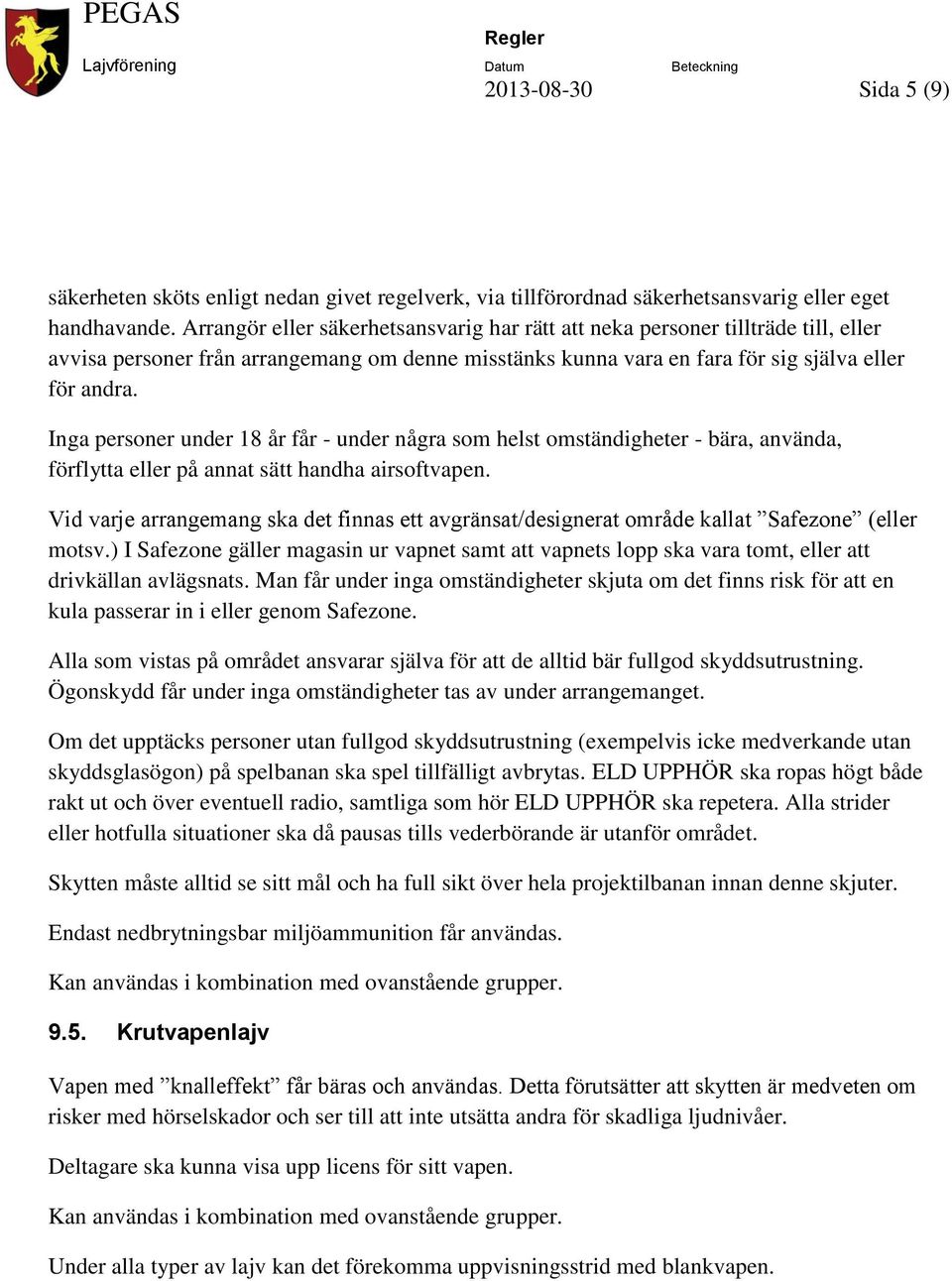 Inga personer under 18 år får - under några som helst omständigheter - bära, använda, förflytta eller på annat sätt handha airsoftvapen.
