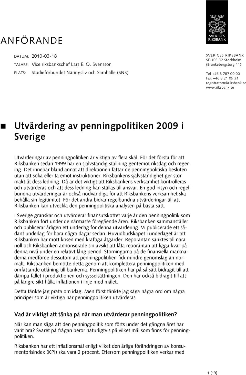 se www.riksbank.se Utvärdering av penningpolitiken 9 i Sverige Utvärderingar av penningpolitiken är viktiga av flera skäl.