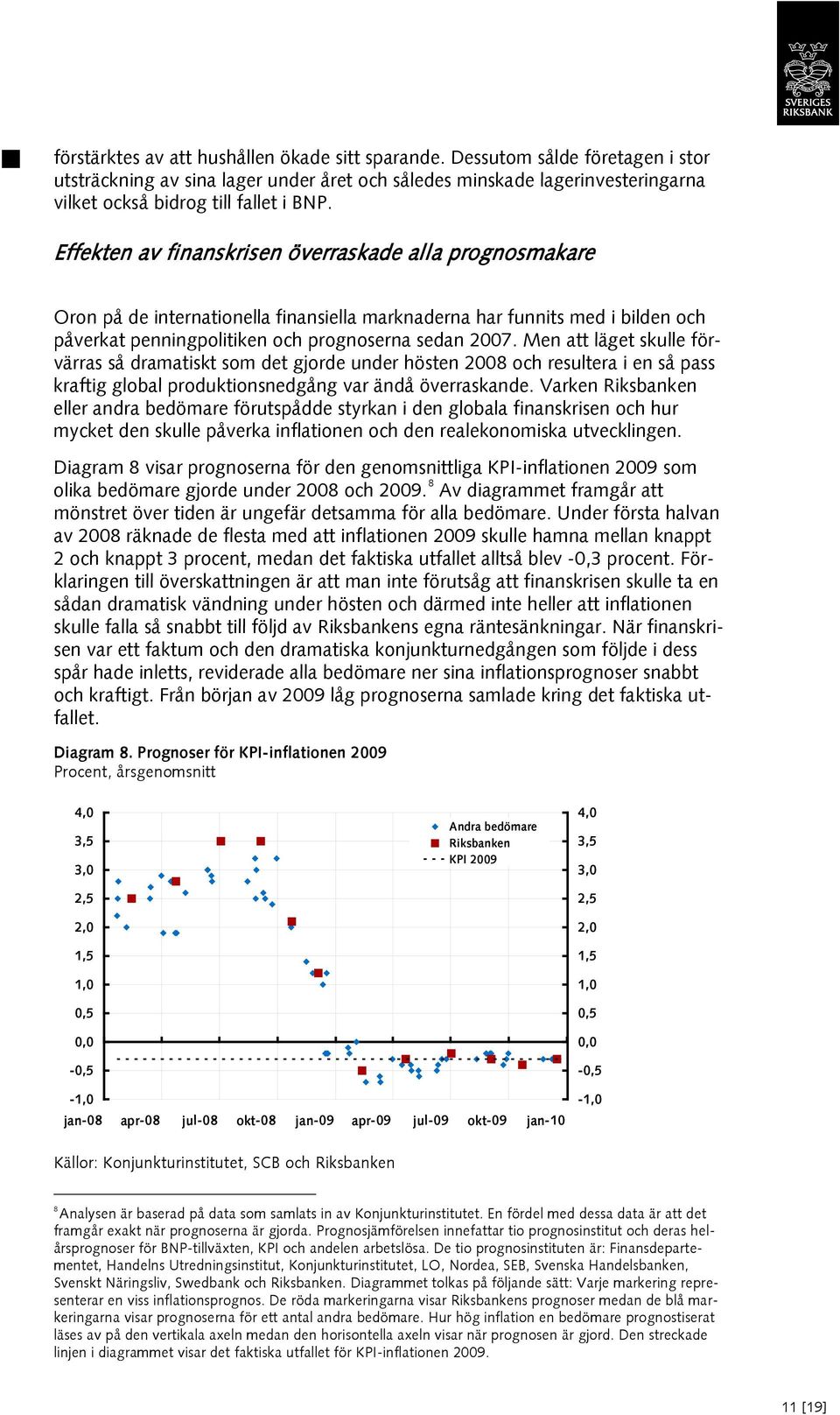 Men att läget skulle förvärras så dramatiskt som det gjorde under hösten 8 och resultera i en så pass kraftig global produktionsnedgång var ändå överraskande.