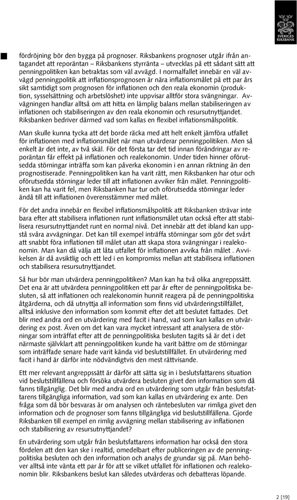 I normalfallet innebär en väl avvägd penningpolitik att inflationsprognosen är nära inflationsmålet på ett par års sikt samtidigt som prognosen för inflationen och den reala ekonomin (produktion,